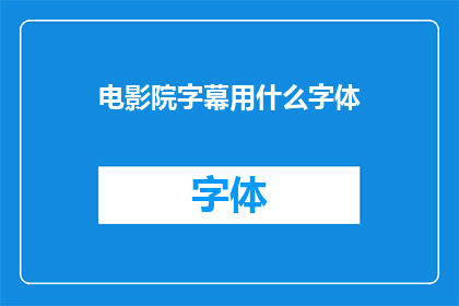 电影院字幕用什么字体(您知道吗？在电影院观看电影时，字幕的字体选择对观影体验有着重要影响那么，您认为哪种字体最适合作为电影院字幕呢？)