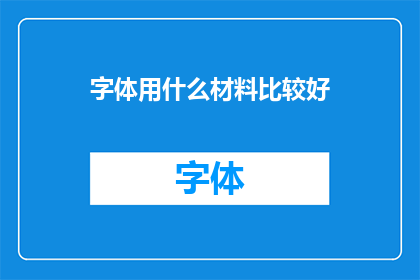 字体用什么材料比较好(哪种材料最适合制作字体？)