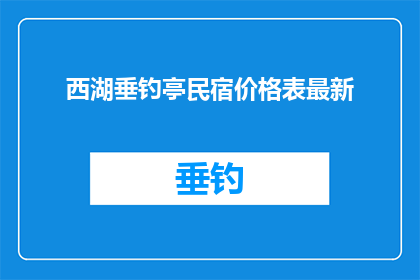 西湖垂钓亭民宿价格表最新(西湖垂钓亭民宿最新价格表，您是否已经了解？)