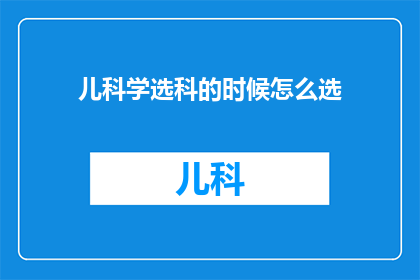 儿科学选科的时候怎么选(如何为儿童选择适宜的儿科学课程？)