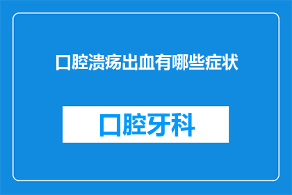 口腔溃疡出血有哪些症状(口腔溃疡出血的症状有哪些？)