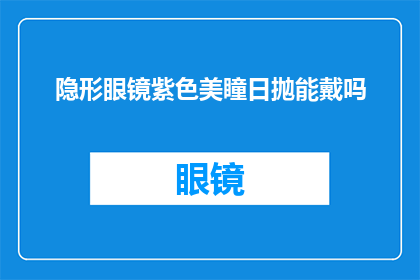隐形眼镜紫色美瞳日抛能戴吗(日抛隐形眼镜紫色美瞳是否适合佩戴？)