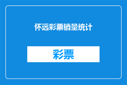 怀远彩票销量统计(如何理解怀远彩票销量的统计结果？)