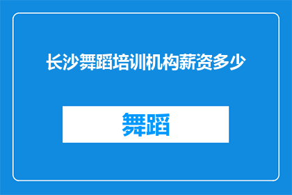 长沙舞蹈培训机构薪资多少(长沙舞蹈培训机构的薪资水平是多少？)