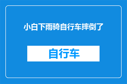 小白下雨骑自行车摔倒了(小白在雨中骑行不慎摔倒，自行车意外受损，这起事件引发了对交通安全和天气条件影响下骑行安全的广泛关注)
