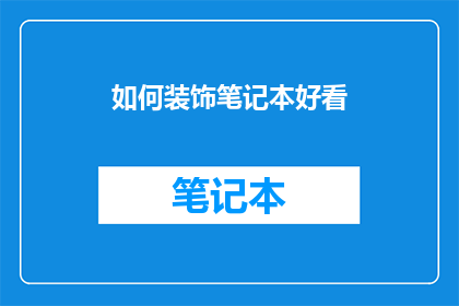 如何装饰笔记本好看(如何装饰笔记本以提升其美观度？)