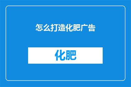 怎么打造化肥广告(如何有效打造化肥广告？)