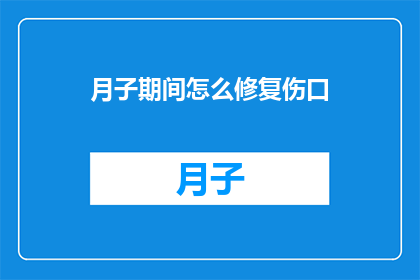 月子期间怎么修复伤口(月子期间如何有效修复伤口？)