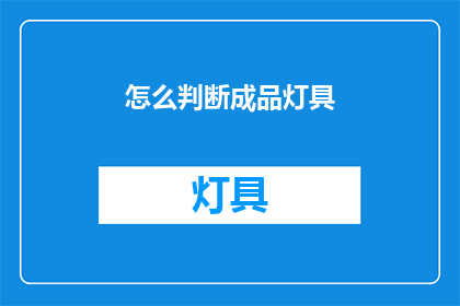 怎么判断成品灯具(如何准确评估成品灯具的质量与适用性？)