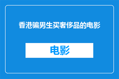 香港骗男生买奢侈品的电影(香港电影中，为何总是男生成为奢侈品的受害者？)