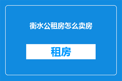 衡水公租房怎么卖房(衡水市公租房如何进行房产销售？)