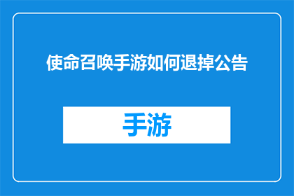 使命召唤手游如何退掉公告(使命召唤手游：如何取消或退出游戏公告？)