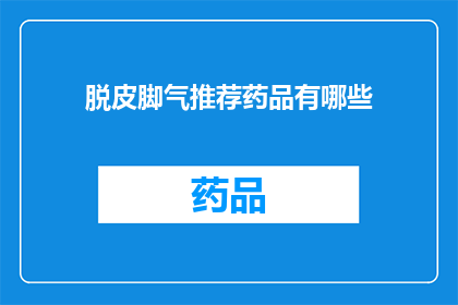 脱皮脚气推荐药品有哪些(脱皮脚气：您知道哪些药品是治疗该病症的推荐选择吗？)