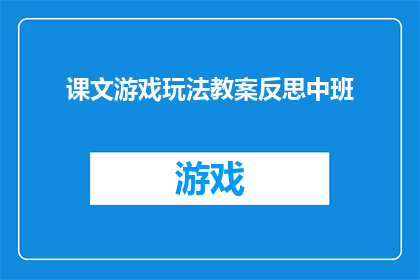 课文游戏玩法教案反思中班(如何有效反思中班课文游戏教学方法？)