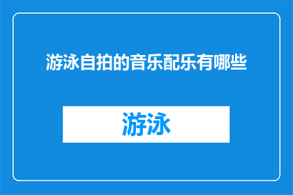 游泳自拍的音乐配乐有哪些(探索游泳时自拍的最佳音乐配乐：你可以尝试哪些类型的音乐？)