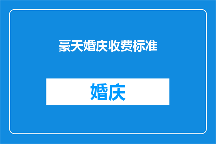 豪天婚庆收费标准(豪天婚庆收费标准是否合理？)