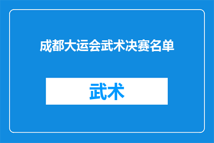 成都大运会武术决赛名单(成都大运会武术决赛名单揭晓，谁将脱颖而出？)