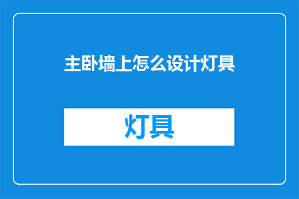 主卧墙上怎么设计灯具(如何巧妙设计主卧墙上的灯具？)