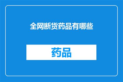 全网断货药品有哪些(全网断货药品有哪些？)