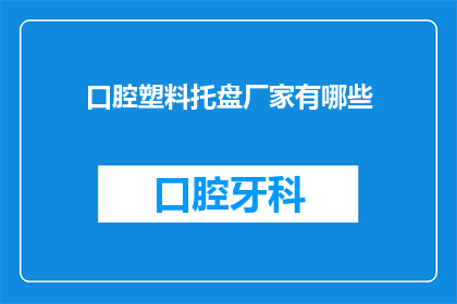 口腔塑料托盘厂家有哪些(询问口腔塑料托盘厂家有哪些？)