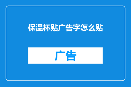保温杯贴广告字怎么贴(如何正确贴保温杯上的广告字？)