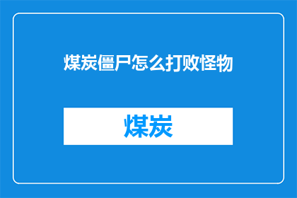 煤炭僵尸怎么打败怪物(如何战胜煤炭僵尸？面对怪物的终极挑战，我们应采取哪些策略？)
