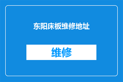 东阳床板维修地址(东阳床板维修服务在哪里？)