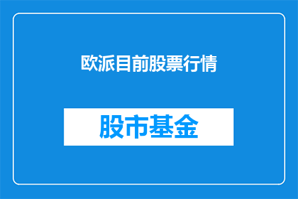 欧派目前股票行情(欧派公司的股票表现如何？投资者应关注其最新动态)