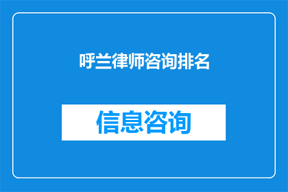 呼兰律师咨询排名(呼兰地区律师咨询服务排名情况如何？)