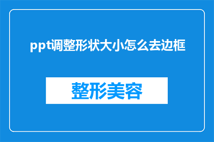 ppt调整形状大小怎么去边框(如何调整PPT中的形状大小以添加边框？)