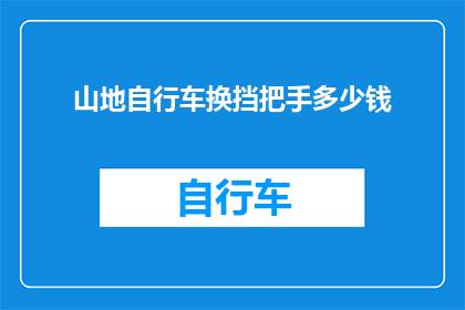 山地自行车换挡把手多少钱(山地自行车换挡把手的价格是多少？)