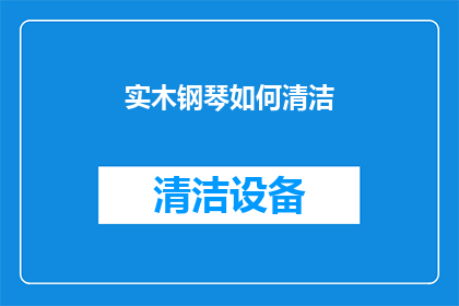 实木钢琴如何清洁(实木钢琴的清洁秘诀：如何保持其光泽与音质？)