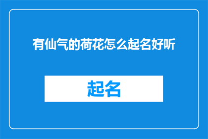 有仙气的荷花怎么起名好听(如何为具有仙气之美的荷花起一个既悦耳又富有诗意的名字？)