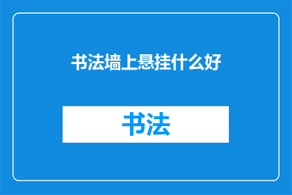 书法墙上悬挂什么好(书法墙上悬挂什么好？)