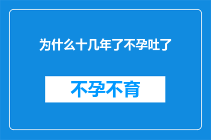 为什么十几年了不孕吐了(为何经过十几年的不孕之路，仍旧无法摆脱吐苦水的命运？)