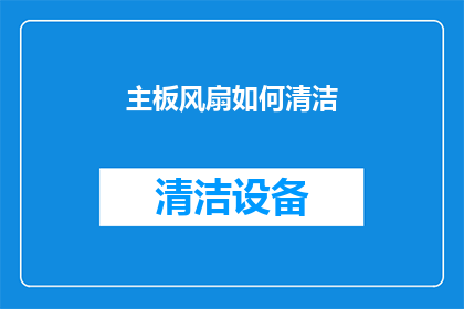 主板风扇如何清洁(如何有效清洁主板风扇？确保电脑散热效率的秘诀揭晓)
