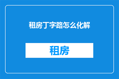 租房丁字路怎么化解(如何有效解决租房丁字路问题？)