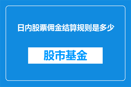 日内股票佣金结算规则是多少(如何了解日内股票佣金结算规则？)