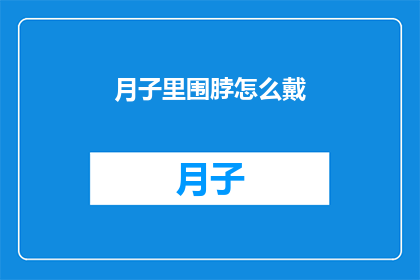 月子里围脖怎么戴(月子期间如何正确佩戴围脖？)