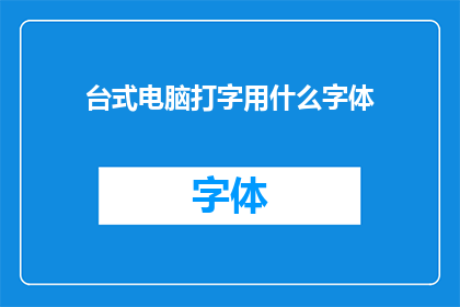 台式电脑打字用什么字体(您是否在寻找一种适合台式电脑打字的字体？)