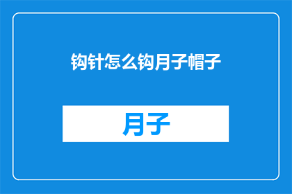 钩针怎么钩月子帽子(如何用钩针制作月子帽？)