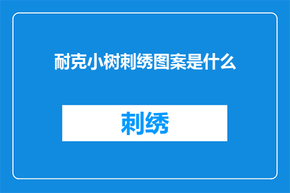 耐克小树刺绣图案是什么(耐克小树刺绣图案是什么？)