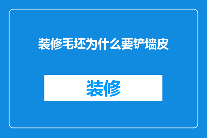 装修毛坯为什么要铲墙皮(为什么在装修毛坯房时需要铲掉墙面的旧漆层？)