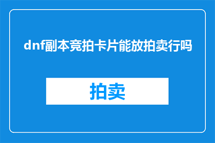 dnf副本竞拍卡片能放拍卖行吗(能否将DNF副本竞拍卡片放入拍卖行？)