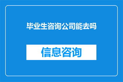毕业生咨询公司能去吗(毕业生是否适合加入咨询公司？)