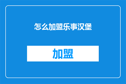 怎么加盟乐事汉堡(加盟乐事汉堡：您需要了解的步骤和条件是什么？)