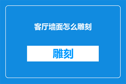 客厅墙面怎么雕刻(如何雕刻客厅墙面？)