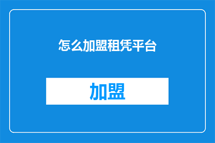 怎么加盟租凭平台(加盟租赁平台：您需要了解哪些关键步骤？)