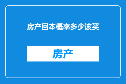 房产回本概率多少该买(房产投资：回本概率究竟有多高？是否值得购买？)