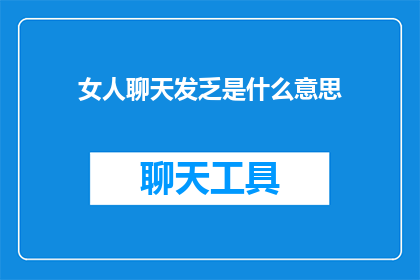 女人聊天发乏是什么意思(女人聊天发乏是什么意思？)